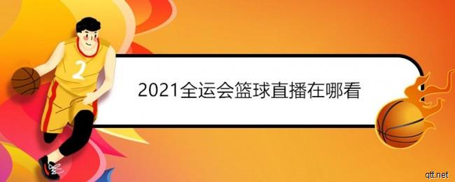 2021全运会篮球直播在哪看