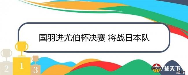 国羽进尤伯杯决赛 将战日本队