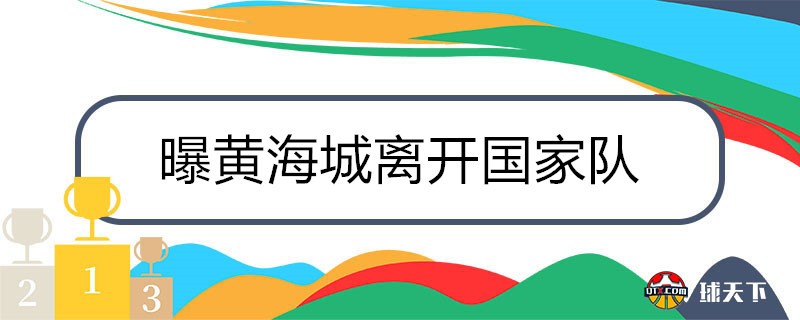 曝黄海城离开国家队