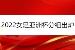 2022女足亚洲杯分组出炉 中国女足落入A组 明年1月正赛打响