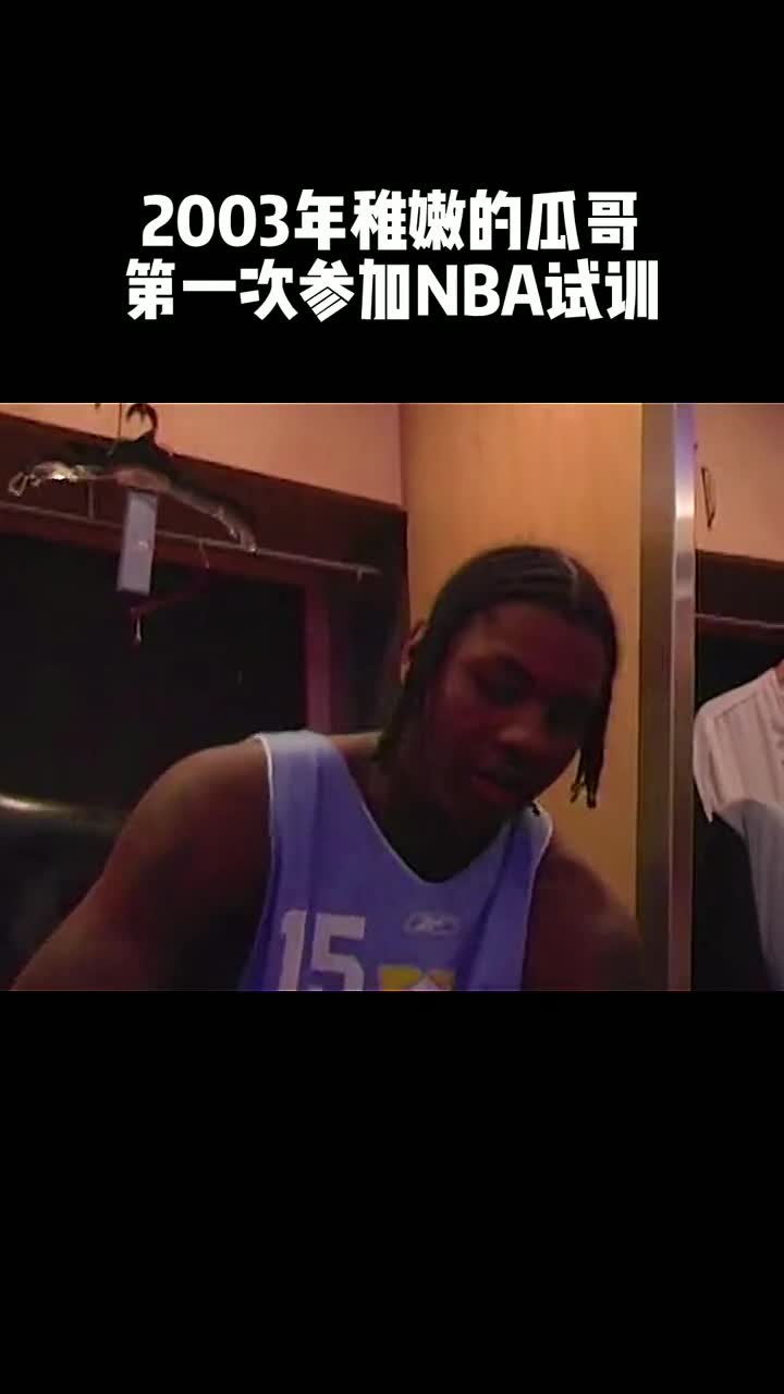 瓜哥03年第一次到nba试训，实在是太青涩了