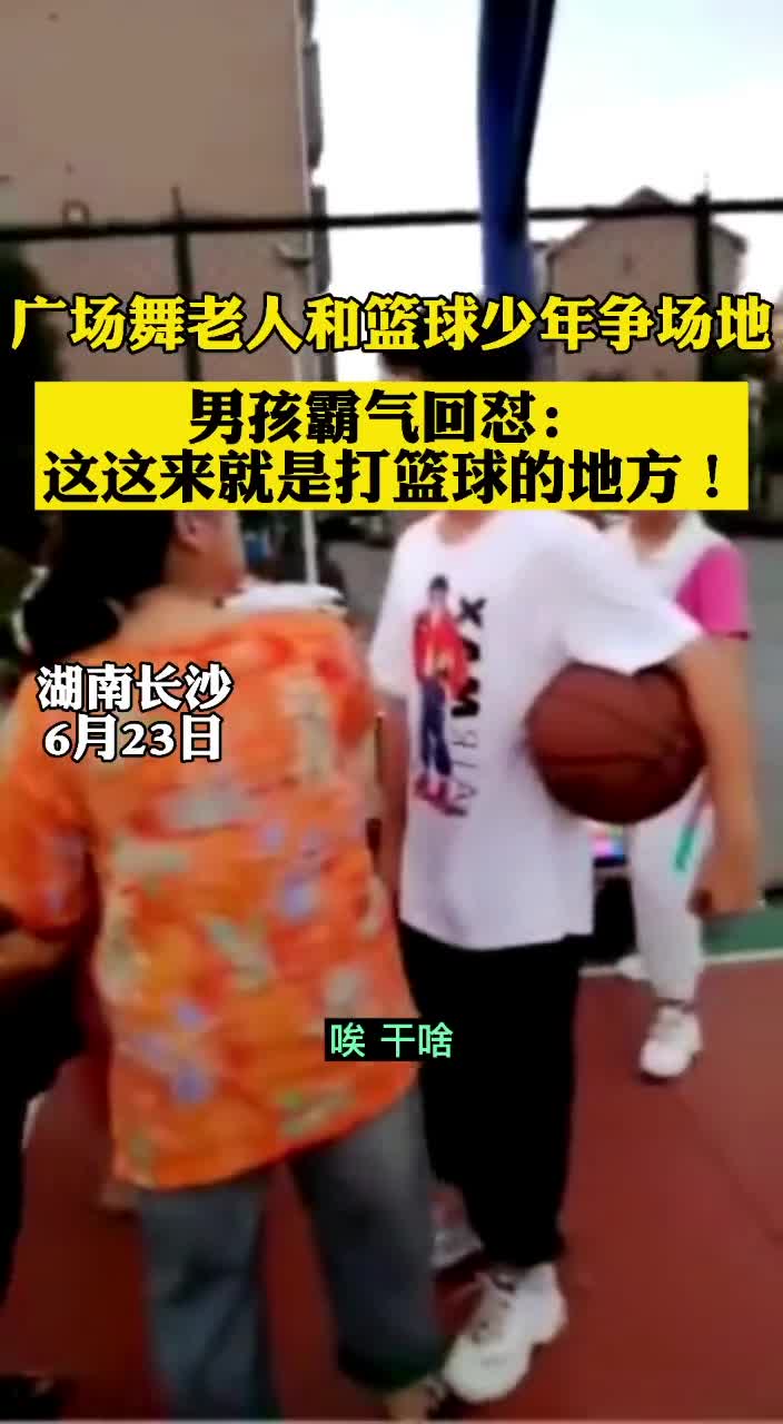 广场舞大妈和篮球少年争场地 少年回怼；这本来就是打球的地方