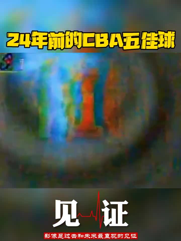 画面越糊实力越强！24年前的CBA古董版五佳球