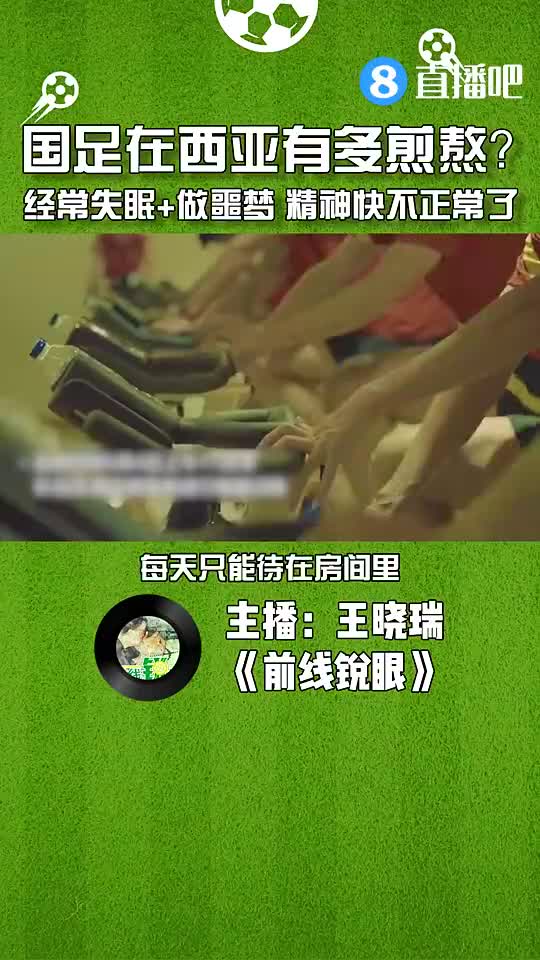 媒体人：国足在西亚有多煎熬？经常失眠+做噩梦 精神快不正常了