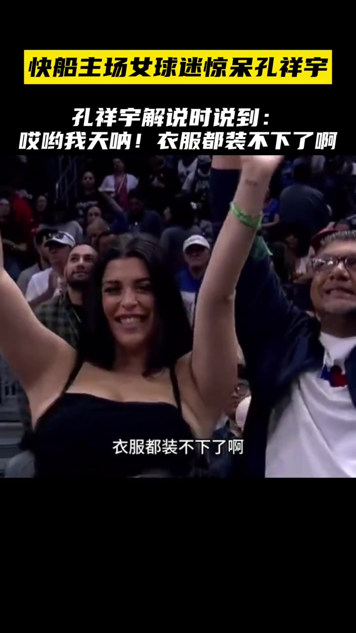 真敢说哈！快船主场女球迷惊呆孔祥宇：哎呦 我天 衣服都装不下了~
