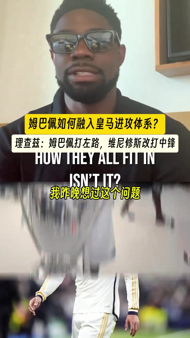 理查兹:姆巴佩应该打左路，维尼修斯改打中锋
