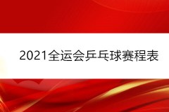 2021全运会乒乓球赛程表（决赛时间+比赛地点完整版）