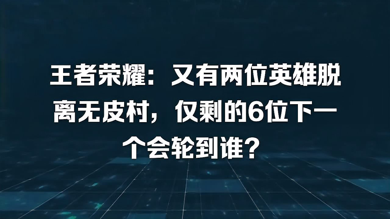 王者荣耀：又有两位英雄脱离无皮村，仅剩的6位下一个会轮到谁？