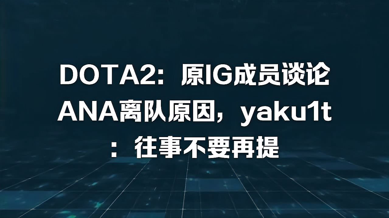 DOTA2：原IG成员谈论ANA离队原因，yaku1t：往事不要再提