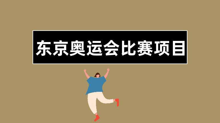 东京奥运会比赛项目，东京奥运会比赛项目有哪些