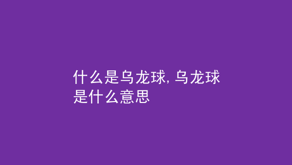 什么叫乌龙球，乌龙球的意思是啥