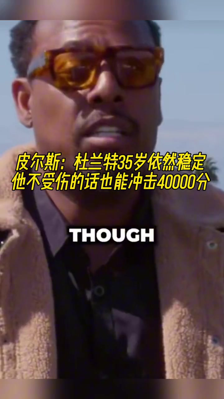 皮尔斯：杜兰特35岁依然稳定 保持健康的话可以冲40000分！