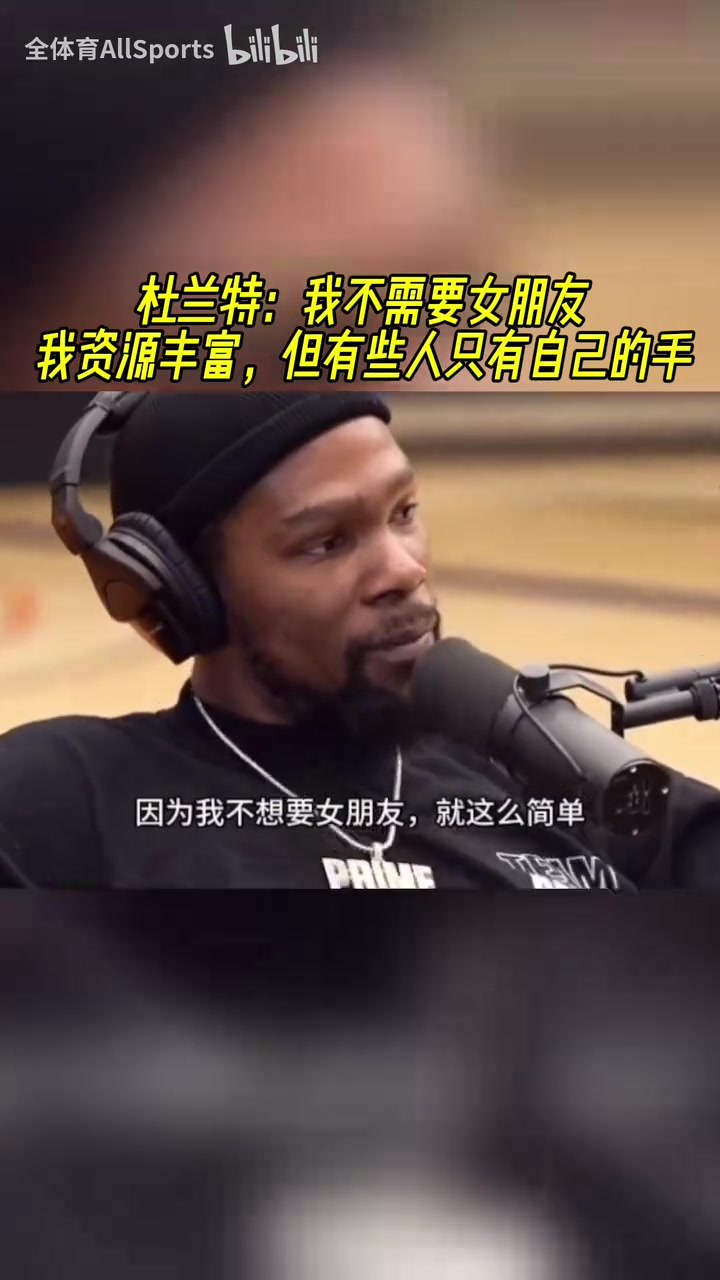 kd：我不想要女朋友 我资源丰富，有些人只有自己的手